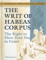 The Writ of Habeas Corpus The Right To Have Your Day In Court