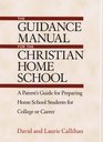The Guidance Manual for the Christian Home School A Parent's Guide for Preparing Home School Students for College or Career