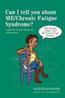 Can I Tell You about Me/Chronic Fatigue Syndrome A Guide for Friends Family and Professionals