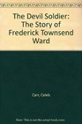The Devil Soldier: The Story of Frederick Townsend Ward