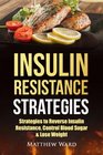 Insulin Resistance Strategies Strategies to Overcome Insulin Resistance Control Blood Sugar and Lose Weight