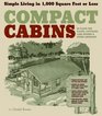 Compact Cabins Simple Living in 1000 Square Feet or Less 62 Plans for Camps Cottages Lake Houses and Other Getaways