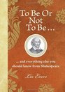 To Be or Not to Be And Everything Else You Should Know from Shakespeare Liz Evers