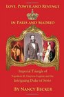 Imperial Triangle of Napoleon III Empress Eugenie and the Intriguing Duke of Sesto Love Power and Revenge in Old Paris and Madrid