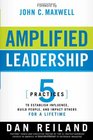 Amplified Leadership 5 practices to establish influence build people and impact others for a lifetime