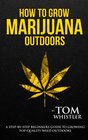 How to Grow Marijuana Outdoors  A StepbyStep Beginner's Guide to Growing TopQuality Weed Outdoors