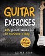 Guitar Exercises: 10x Guitar Skills in 10 Minutes a Day: An Arsenal of 100+ Exercises for All Areas