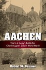 Aachen The US Army's Battle for Charlemagne's City in WWII