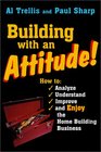 Building With an Attitude How to Analyze Understand Improve and Enjoy the Home Building Business