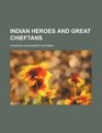 Indian Heroes and Great Chieftans