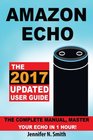 Amazon Echo The 2017 Updated Amazon Echo User Guide The Complete Manual Master Your Echo in 1 Hour