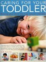 Caring For Your Toddler The natural way to nurture your preschool child with expert advice on