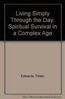 Living Simply Through the Day Spiritual Survival in a Complex Age