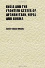 India and the Frontier States of Afghanistan Nipal and Burma