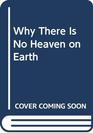 Why There Is No Heaven on Earth