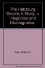 The Habsburg Empire A Study in Integration and Disintegration