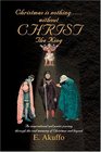 Christmas is nothingwithout CHRIST The King  An inspirational and poetic journey through the real meaning of Christmas and beyond