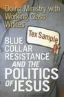 Blue Collar Resistance And the Politics of Jesus Doing Ministry With Working Class Whites