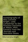 Autobiography of Miss Cornelia Knight Lady Companion to the Princess Charlotte of Wales With Extra
