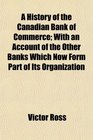 A History of the Canadian Bank of Commerce With an Account of the Other Banks Which Now Form Part of Its Organization