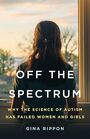 Off the Spectrum: Why the Science of Autism Has Failed Women and Girls