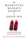 The Manhattan Madam's Secrets to Great Sex Expert Advice for Becoming the Best Lover He's Ever Had