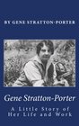 Gene Stratton-Porter: A Little Story of Her Life and Work