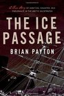 The Ice Passage A True Story of Ambition Disaster and Endurance in the Arctic Wilderness