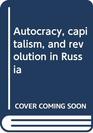 Autocracy capitalism and revolution in Russia