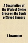 A Description of the Work of Divine Grace on the Souls of Saved Sinners