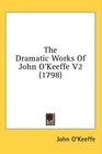 The Dramatic Works Of John O'Keeffe V2