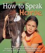 How to Speak Horse A HorseCrazy Kid's Guide to Reading Body Language Understanding Behavior and Talking Back with Simple Groundwork Lessons