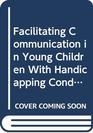Facilitating Communication in Young Children With Handicapping Conditions A Guide for Special Educators