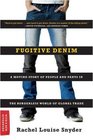 Fugitive Denim A Moving Story of People and Pants in the Borderless World of Global Trade
