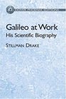 Galileo at Work  His Scientific Biography