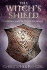 The Witch's Shield: Protection Magick  Psychic Self-Defense