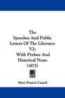 The Speeches And Public Letters Of The Liberator V2 With Preface And Historical Notes