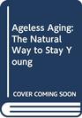 Ageless Aging The Natural Way to Stay Young