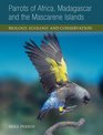 Parrots of Africa Madagazcar and the Mascarene Islands Biology Ecology and Conservation