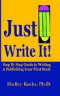 Just Write It Step By Step Guide to Writing  Pubishing Your First Book