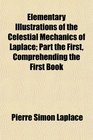 Elementary Illustrations of the Celestial Mechanics of Laplace Part the First Comprehending the First Book