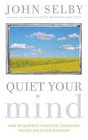 Quiet Your Mind Easytofollow Guidance for Quieting Upsetting Thoughts and Regaining Inner Harmony and Clarity