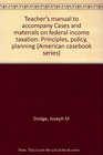 Teacher's manual to accompany Cases and materials on federal income taxation Principles policy planning