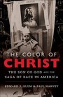 The Color of Christ The Son of God and the Saga of Race in America