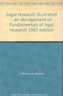 Legal research illustrated An abridgement of Fundamentals of legal research 1987 edition