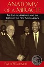 Anatomy of a Miracle The End of Apartheid and the Birth of the New South Africa