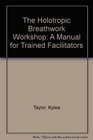The Holotropic Breathwork Workshop A Manual for Trained Facilitators