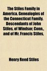The Stiles Family in America Genealogies of the Connecticut Family Descendants of John Stiles of Windsor Conn and of Mr Francis Stiles