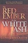 The Red Ember in the White Ash Letting God Reignite Your Spiritual Passion