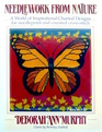 Needlework from Nature A World of Inspirational Charted Designs for Needlepoint and Counted CrossStitch